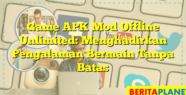 Game APK Mod Offline Unlimited: Menghadirkan Pengalaman Bermain Tanpa Batas