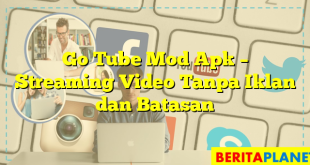 Go Tube Mod Apk – Streaming Video Tanpa Iklan dan Batasan