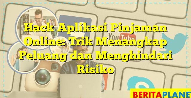 Hack Aplikasi Pinjaman Online: Trik Menangkap Peluang dan Menghindari Risiko