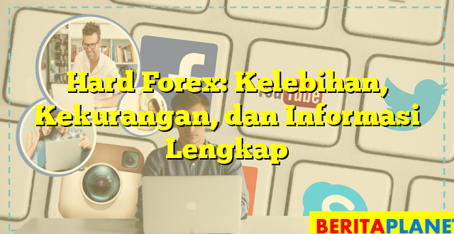 Hard Forex: Kelebihan, Kekurangan, dan Informasi Lengkap