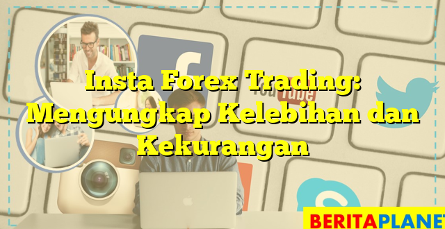 Insta Forex Trading: Mengungkap Kelebihan dan Kekurangan