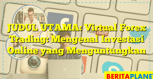 JUDUL UTAMA: Virtual Forex Trading: Mengenal Investasi Online yang Menguntungkan