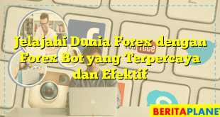 Jelajahi Dunia Forex dengan Forex Bot yang Terpercaya dan Efektif