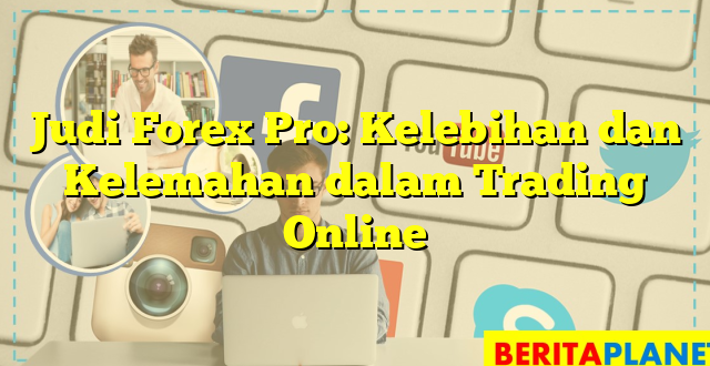 Judi Forex Pro: Kelebihan dan Kelemahan dalam Trading Online