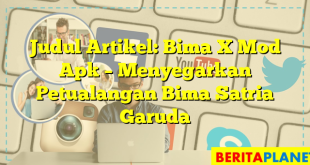 Judul Artikel: Bima X Mod Apk – Menyegarkan Petualangan Bima Satria Garuda