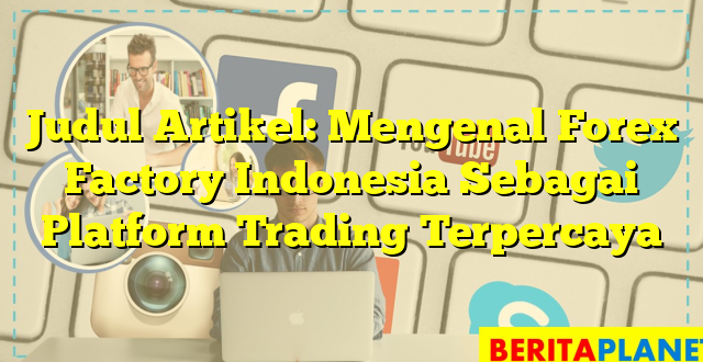 Judul Artikel: Mengenal Forex Factory Indonesia Sebagai Platform Trading Terpercaya