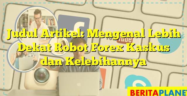 Judul Artikel: Mengenal Lebih Dekat Robot Forex Kaskus dan Kelebihannya