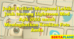 Judul Artikel: Mengenal Lebih Jauh tentang Lightroom Mod Apk 2022 untuk Meningkatkan Kualitas Foto Anda