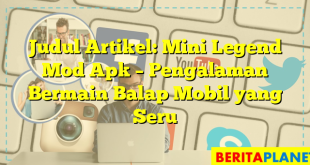 Judul Artikel: Mini Legend Mod Apk – Pengalaman Bermain Balap Mobil yang Seru