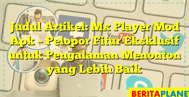 Judul Artikel: Mx Player Mod Apk – Pelopor Fitur Eksklusif untuk Pengalaman Menonton yang Lebih Baik