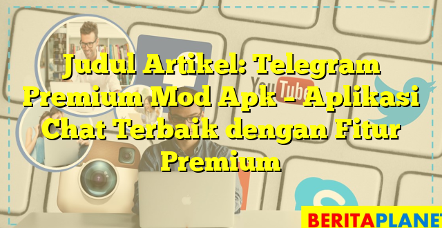 Judul Artikel: Telegram Premium Mod Apk – Aplikasi Chat Terbaik dengan Fitur Premium