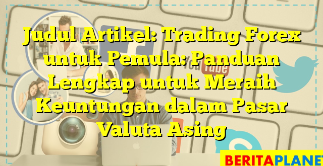 Judul Artikel: Trading Forex untuk Pemula: Panduan Lengkap untuk Meraih Keuntungan dalam Pasar Valuta Asing