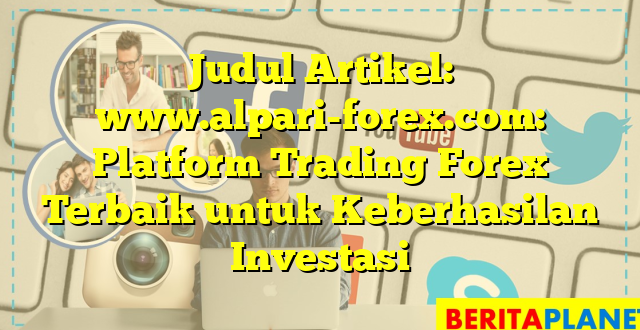 Judul Artikel: www.alpari-forex.com: Platform Trading Forex Terbaik untuk Keberhasilan Investasi