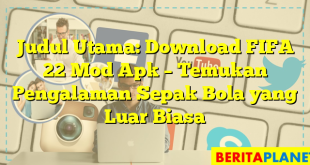 Judul Utama: Download FIFA 22 Mod Apk – Temukan Pengalaman Sepak Bola yang Luar Biasa