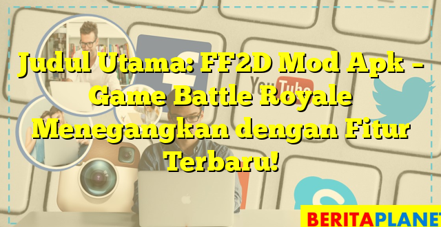 Judul Utama: FF2D Mod Apk – Game Battle Royale Menegangkan dengan Fitur Terbaru!
