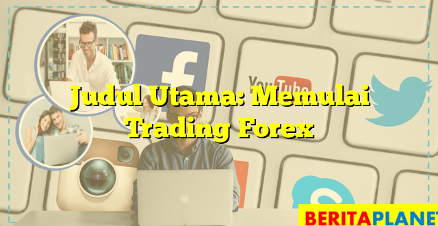 Judul Utama: Memulai Trading Forex