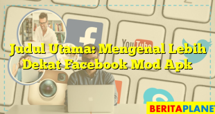 Judul Utama: Mengenal Lebih Dekat Facebook Mod Apk