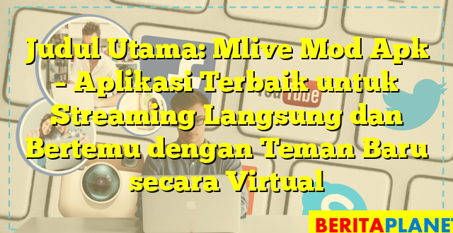 Judul Utama: Mlive Mod Apk – Aplikasi Terbaik untuk Streaming Langsung dan Bertemu dengan Teman Baru secara Virtual