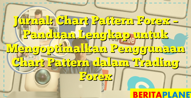 Jurnal: Chart Pattern Forex – Panduan Lengkap untuk Mengoptimalkan Penggunaan Chart Pattern dalam Trading Forex