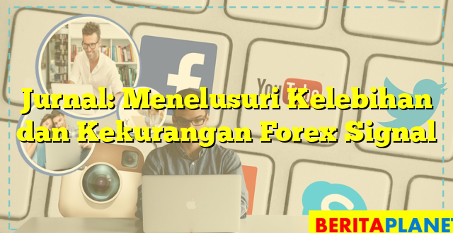 Jurnal: Menelusuri Kelebihan dan Kekurangan Forex Signal