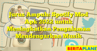 Jurus Ampuh: Spotify Mod Apk 2022 untuk Meningkatkan Pengalaman Mendengarkan Musik