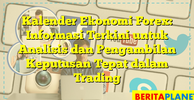 Kalender Ekonomi Forex: Informasi Terkini untuk Analisis dan Pengambilan Keputusan Tepat dalam Trading