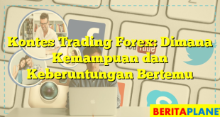 Kontes Trading Forex: Dimana Kemampuan dan Keberuntungan Bertemu