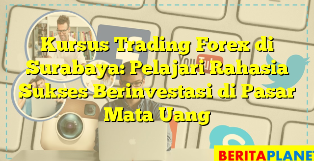Kursus Trading Forex di Surabaya: Pelajari Rahasia Sukses Berinvestasi di Pasar Mata Uang