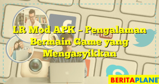 LR Mod APK – Pengalaman Bermain Game yang Mengasyikkan