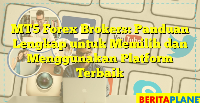 MT5 Forex Brokers: Panduan Lengkap untuk Memilih dan Menggunakan Platform Terbaik