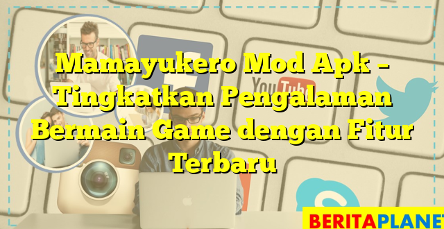 Mamayukero Mod Apk – Tingkatkan Pengalaman Bermain Game dengan Fitur Terbaru