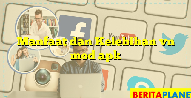 Manfaat dan Kelebihan vn mod apk