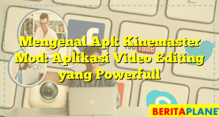 Mengenal Apk Kinemaster Mod: Aplikasi Video Editing yang Powerfull