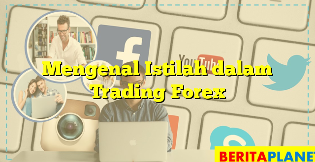 Mengenal Istilah dalam Trading Forex