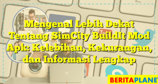 Mengenal Lebih Dekat Tentang SimCity BuildIt Mod Apk: Kelebihan, Kekurangan, dan Informasi Lengkap