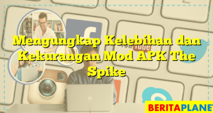 Mengungkap Kelebihan dan Kekurangan Mod APK The Spike