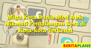 Miga Kota Dunia Mod Apk: Nikmati Petualangan Seru di Kota-kota Terkenal