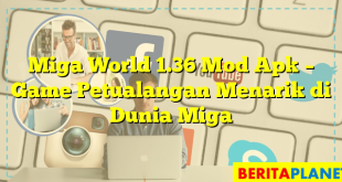 Miga World 1.36 Mod Apk – Game Petualangan Menarik di Dunia Miga