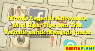 Mobile Legends Adventure Mod Apk: Tips dan Trik Terbaik untuk Menjadi Juara!