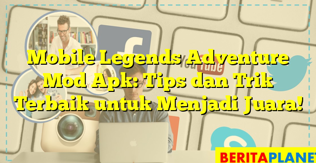 Mobile Legends Adventure Mod Apk: Tips dan Trik Terbaik untuk Menjadi Juara!