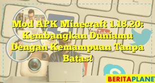 Mod APK Minecraft 1.18.20: Kembangkan Duniamu Dengan Kemampuan Tanpa Batas!