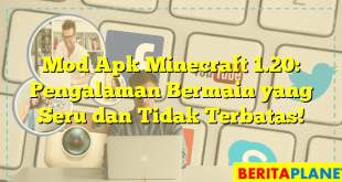 Mod Apk Minecraft 1.20: Pengalaman Bermain yang Seru dan Tidak Terbatas!