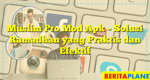 Muslim Pro Mod Apk – Solusi Ramadhan yang Praktis dan Efektif