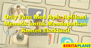 Only Fans Mod Apk: Aplikasi Menarik untuk Mendapatkan Konten Eksklusif