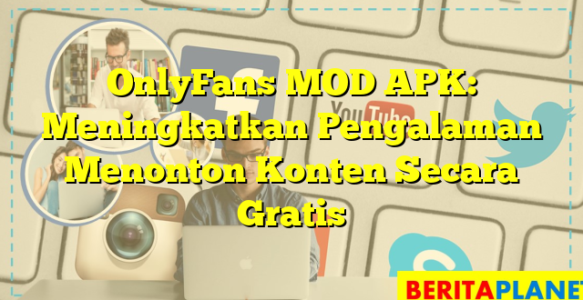 OnlyFans MOD APK: Meningkatkan Pengalaman Menonton Konten Secara Gratis