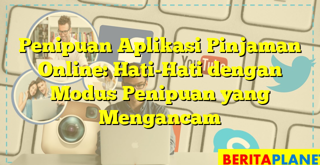 Penipuan Aplikasi Pinjaman Online: Hati-Hati dengan Modus Penipuan yang Mengancam