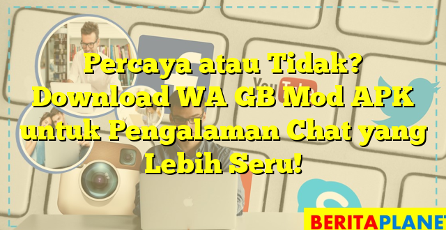 Percaya atau Tidak? Download WA GB Mod APK untuk Pengalaman Chat yang Lebih Seru!