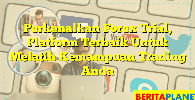 Perkenalkan Forex Trial, Platform Terbaik Untuk Melatih Kemampuan Trading Anda