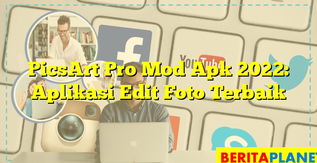 PicsArt Pro Mod Apk 2022: Aplikasi Edit Foto Terbaik