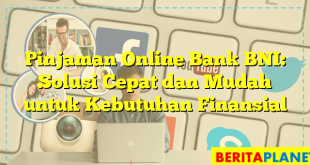 Pinjaman Online Bank BNI: Solusi Cepat dan Mudah untuk Kebutuhan Finansial